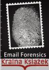 E-mail Forensics: Eliminating Spam, Scams and Phishing Les Hatton 9781908422002 Bluespear Publishing