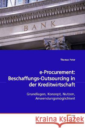 e-Procurement: Beschaffungs-Outsourcing in der  Kreditwirtschaft : Grundlagen, Konzept, Nutzen, Anwendungsmöglichkeit Peter, Thomas 9783639098303 VDM Verlag Dr. Müller - książka