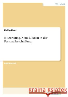 E-Recruiting. Neue Medien in der Personalbeschaffung. : Diplomarbeit Phillip Ebach 9783656071693 Grin Verlag - książka
