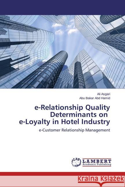 e-Relationship Quality Determinants on e-Loyalty in Hotel Industry : e-Customer Relationship Management Asgari, Ali; Abd Hamid, Abu Bakar 9783659467592 LAP Lambert Academic Publishing - książka