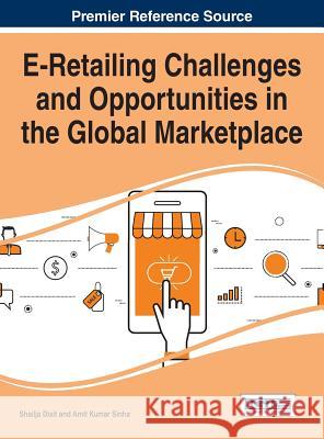 E-Retailing Challenges and Opportunities in the Global Marketplace Shailja Dixit Amit Kumar Sinha 9781466699212 Business Science Reference - książka