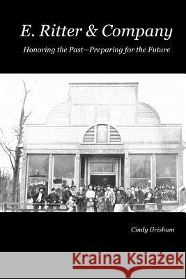 E. Ritter & Company: Honoring the Past, Preparing for the Future Cindy Grisham 9781517289621 Createspace Independent Publishing Platform - książka