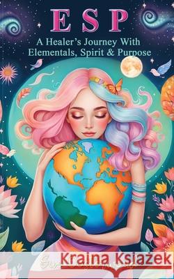 E S P (A Healer's Journey with Elementals, Spirit and Purpose) Sue Oosterwoud White Magic Studios 9781835381861 Maple Publishers - książka