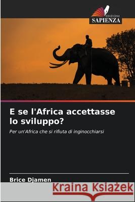 E se l'Africa accettasse lo sviluppo? Djamen, Brice 9786209251146 Edizioni Sapienza - książka