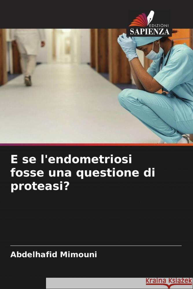 E se l'endometriosi fosse una questione di proteasi? Abdelhafid Mimouni 9786207438303 Edizioni Sapienza - książka