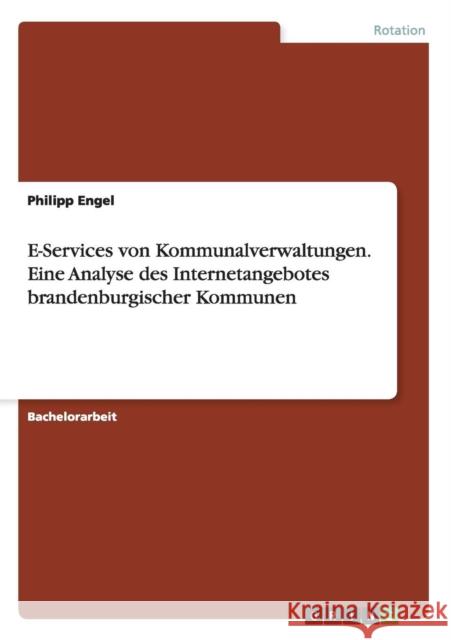 E-Services von Kommunalverwaltungen. Eine Analyse des Internetangebotes brandenburgischer Kommunen Philipp Engel 9783656626558 Grin Verlag Gmbh - książka