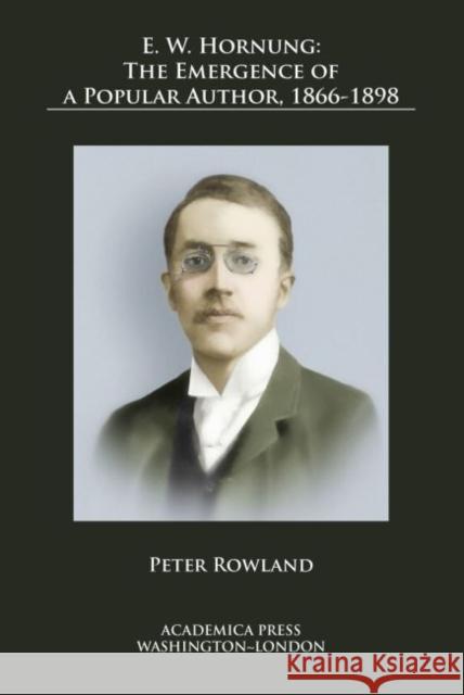 E. W. Hornung: The Emergence of a Popular Author, 1866-1898 Peter Rowland 9781680530858 Eurospan (JL) - książka