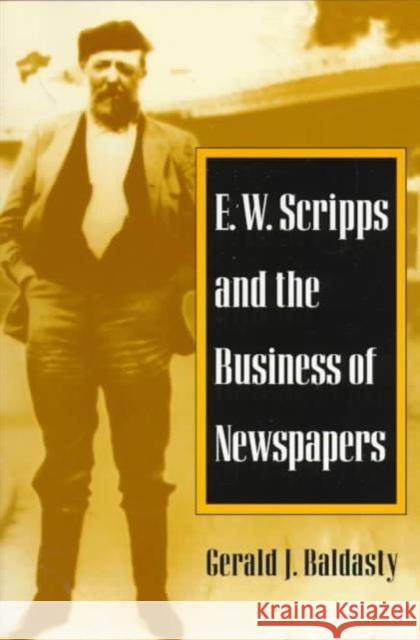 E. W. Scripps and the Business of Newspapers Gerald J. Baldasty 9780252067501 University of Illinois Press - książka