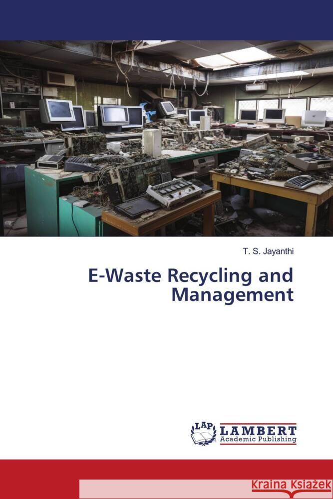 E-Waste Recycling and Management T. S. Jayanthi 9786207476862 LAP Lambert Academic Publishing - książka