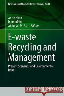 E-Waste Recycling and Management: Present Scenarios and Environmental Issues Khan, Anish 9783030141837 Springer - książka