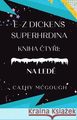 E-Z Dickens Superhrdina Kniha ČtyŘi: Na LedĚ Cathy McGough 9781998480234 Cathy McGough (Stratford Living Publishing) - książka