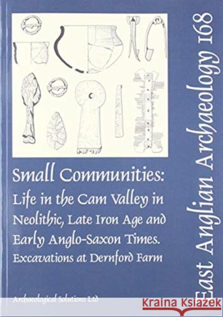 EAA 168: Small Communities: Life in the Cam Valley in the Neolithic, Late Iron Age and Early Anglo-Saxon Periods: Excavations at Dernford Farm, Sawston Andrew A.S. Newton 9780993247743 East Anglian Archaeology - książka