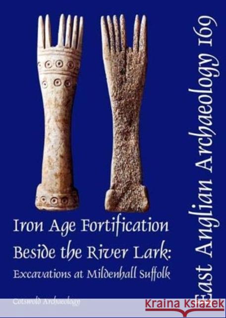 EAA 169: Iron Age Fortification Beside the River Lark: Excavations at Mildenhall, Suffolk Tim Havard, Mary Alexander, Ray Holt 9780955353482 Cotswold Archaeological Trust Ltd - książka