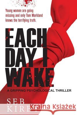 Each Day I Wake: A gripping psychological thriller: US Edition Kirby, Seb 9781517322748 Createspace - książka