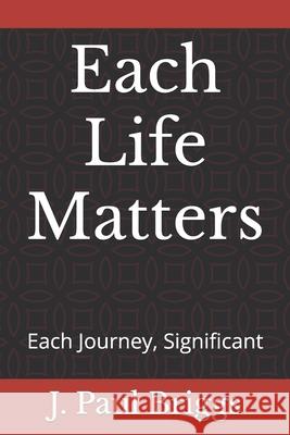 Each Life Matters: Each Journey, Significant J. Paul Briggs 9781727535433 Createspace Independent Publishing Platform - książka