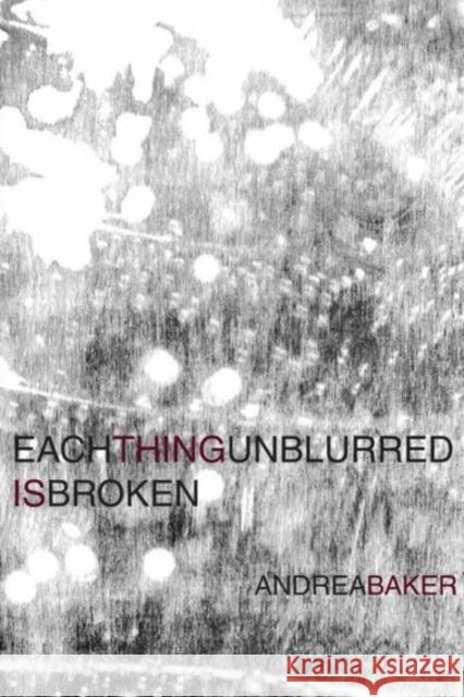 Each Thing Unblurred Is Broken Andrea Baker 9781632430083 Omnidawn - książka