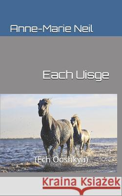 Each Uisge: (ech Ooshkya) Anne-Marie Neil 9781466385184 Createspace - książka