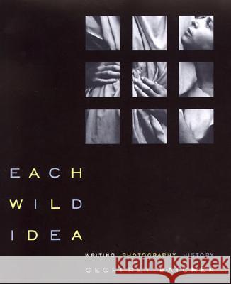 Each Wild Idea: Writing, Photography, History Geoffrey Batchen 9780262024860 MIT Press Ltd - książka