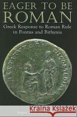 Eager to Be Roman: Greek Response to Roman Rule in Pontus and Bithynia Madsen, Jesper Majbom 9780715637531 Duckworth Publishing - książka