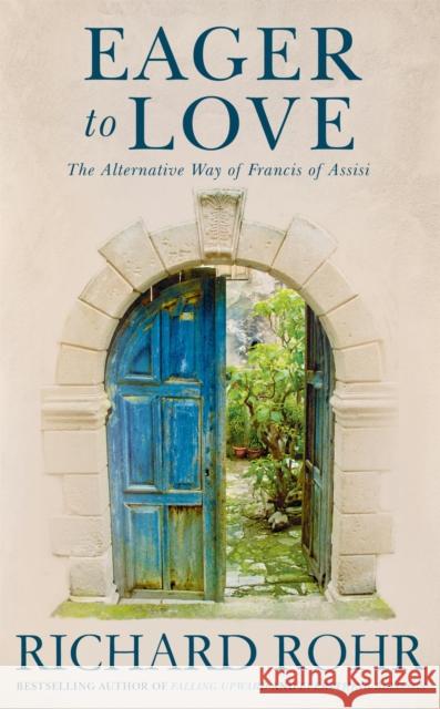 Eager to Love: The Alternative Way of Francis of Assisi Richard Rohr 9781473604032 John Murray Press - książka