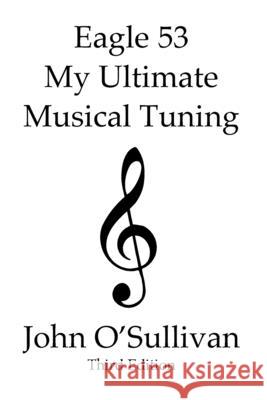 Eagle 53 My Ultimate Musical Tuning: Third Edition The Mathematics Behind Eagle 53 John O'Sullivan 9780956649294 Pan Music Publishing - książka