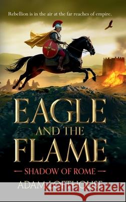 Eagle and the Flame Adam Lofthouse 9781836785200 Boldwood Books Ltd - książka