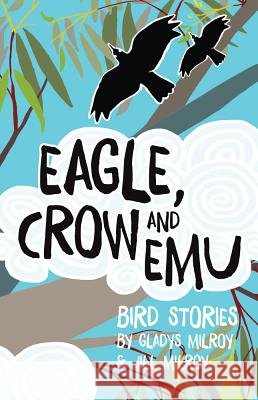Eagle, Crow and Emu: Bird Stories Gladys Milroy 9781925163711 Fremantle Press - książka