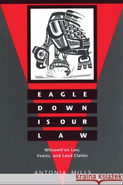 Eagle Down Is Our Law: Witsuwit'en Law, Feasts, and Land Claims Mills, Antonia 9780774805131 University of British Columbia Press - książka