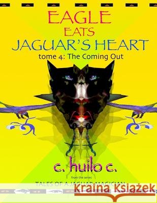 Eagle Eats Jaguar's Heart: Tome 4: The Coming Out C. Huilo C 9780985487867 Jaguar Moon Press - książka