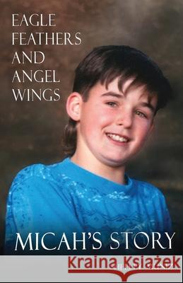 Eagle Feathers and Angel Wings: Micah's Story Shelley Muniz 9781735761305 Resiliency Press - książka