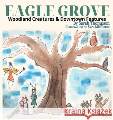 Eagle Grove: Woodland Creatures & Downtown Features Sarah Thompson Sara Middleton 9780578363325 Rural Revitalization LLC - książka