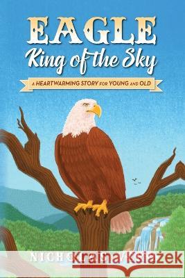 EAGLE King of the Sky: A Heartwarming Story for Young and Old Nicholas Vern   9781638373940 Palmetto Publishing - książka