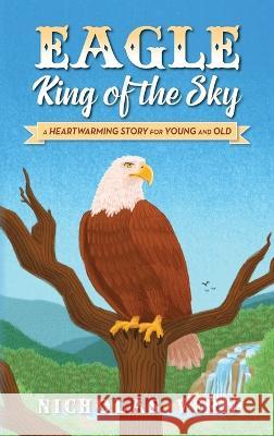 EAGLE King of the Sky: A Heartwarming Story for Young and Old Nicholas Vern   9781638373957 Palmetto Publishing - książka