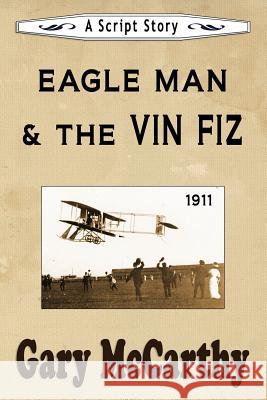 Eagle Man & the Vin Fiz: A Script Story Gary McCarthy 9781728984896 Independently Published - książka