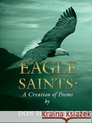 Eagle Saints: A Creation of Poems by Don H. Polston Don H. Polston 9781304788825 Lulu.com - książka