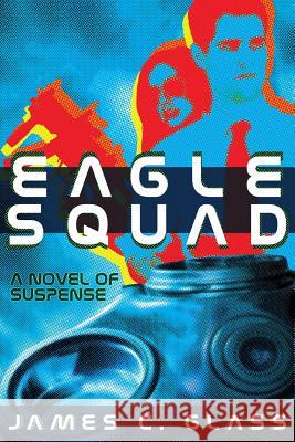 Eagle Squad: A Novel of Suspense Glass, James C. 9781479400997 Borgo Press - książka