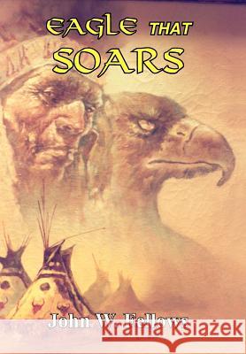 Eagle That Soars John W. Fellows 9781418433574 Authorhouse - książka