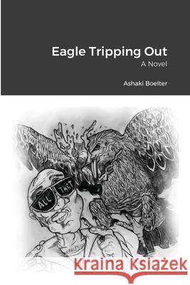 Eagle Tripping Out Ashaki Boelter, Ashaki Boelter, Ashaki Boelter 9781735890531 Shakalot High Entertainment - książka