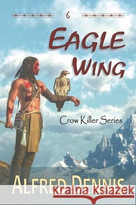 Eagle Wing: Crow Killer Series - Book 6 Alfred Dennis 9781942869399 Walnut Creek Publishing - książka