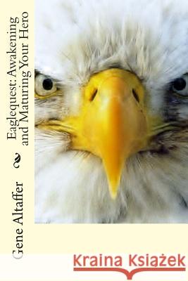 Eaglequest: Awakening and Maturing Your Hero Gene T. Altaffer 9781490582818 Createspace - książka