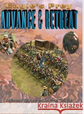 Eagle's Prey: ADVANCE & RETREAT Regimental Rules for the American Civil War 1861-1865 Manny Granillo 9781716682223 Lulu.com - książka