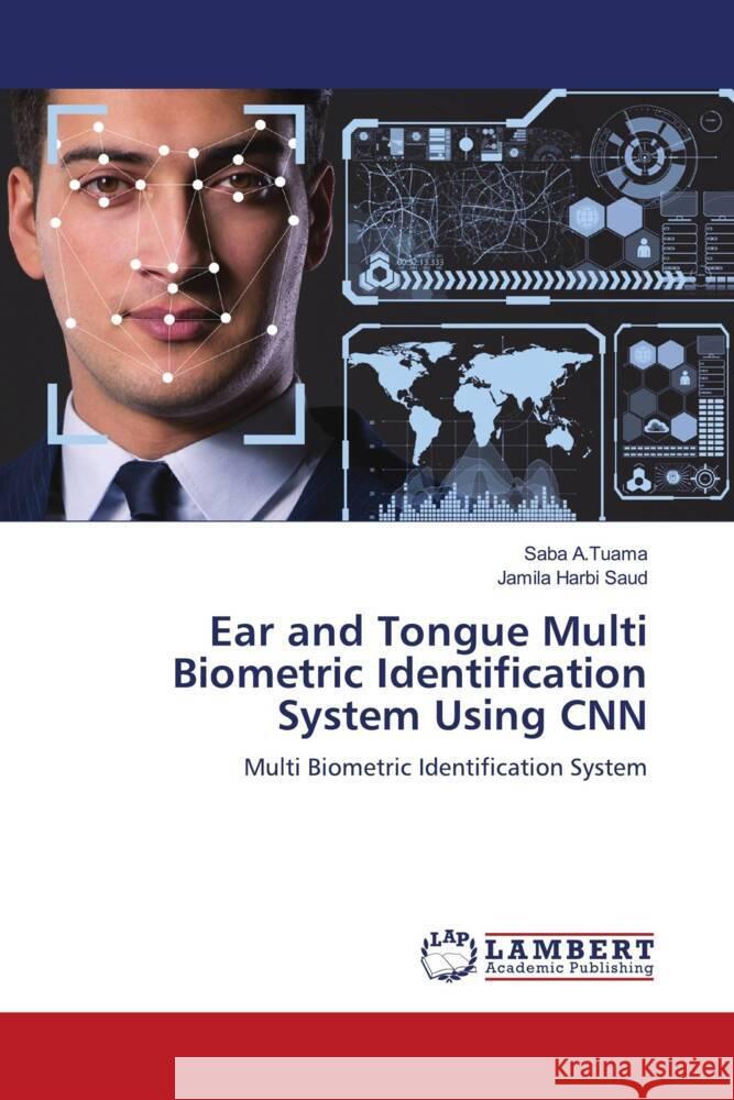 Ear and Tongue Multi Biometric Identification System Using CNN A.Tuama, Saba, Harbi Saud, Jamila 9786204732985 LAP Lambert Academic Publishing - książka