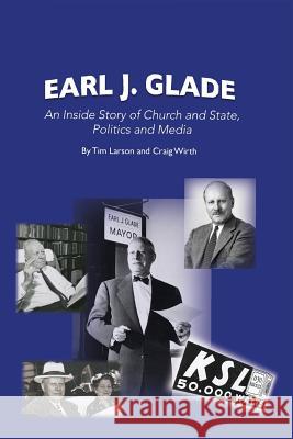 Earl J. Glade: An Inside Story of Church and State, Politics, and Media Tim Larson Craig Wirth 9781532353383 King's English Bookshop - książka