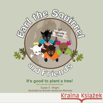 Earl the Squirrel and Friends - It's good to plant a tree!: It's good to plant a tree! Susan E Wright, Brenda Henderson-Kennedy, Erika D Wright 9781777614720 Artworks - książka