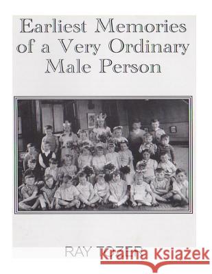 Earliest Memories of a Very Ordinary Male Person MR Ray Tozer 9781517474782 Createspace - książka