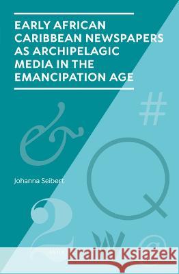 Early African Caribbean Newspapers as Archipelagic Media in the Emancipation Age Johanna Seibert 9789004512450 Brill - książka