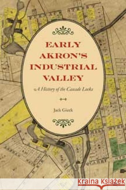 Early Akron's Industrial Valley: A History of the Cascade Locks Gieck, Jack 9780873389280 Kent State University Press - książka