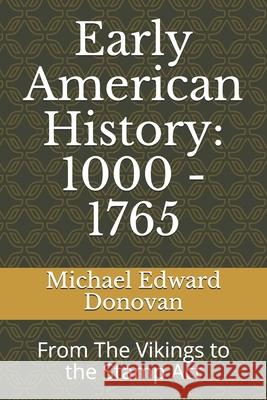 Early American History: 1000 - 1765: From The Vikings to the Stamp Act Donovan, Michael Edward 9781793360519 Independently Published - książka