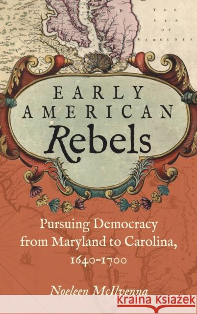 Early American Rebels: Pursuing Democracy from Maryland to Carolina, 1640-1700 Noeleen McIlvenna 9781469656052 University of North Carolina Press - książka