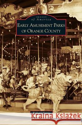 Early Amusement Parks of Orange County Richard Harris (Associate Professor in History Education University of Reading UK) 9781531638399 Arcadia Publishing Library Editions - książka